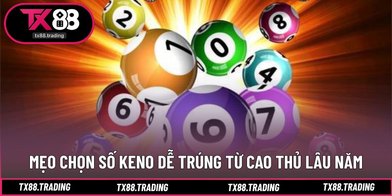 Chọn số Keno thông minh để gia tăng cơ hội chiến thắng